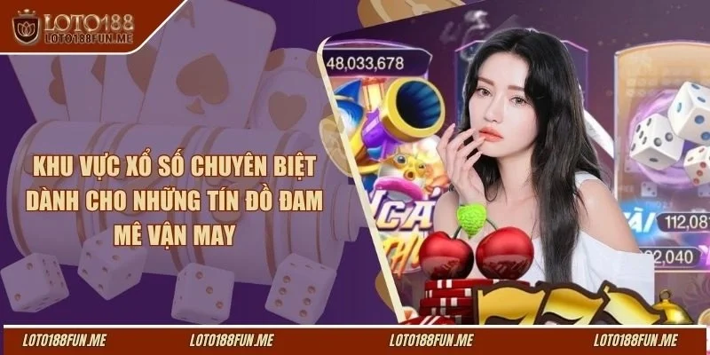 Khu vực xổ số chuyên biệt dành cho những tín đồ đam mê vận may