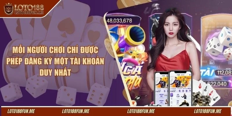 Mỗi người chơi chỉ được phép đăng ký một tài khoản duy nhất